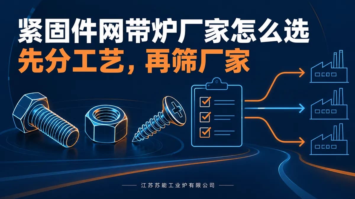 国内做紧固件热处理网带炉的厂家有哪些？采购前怎么筛选？封面图