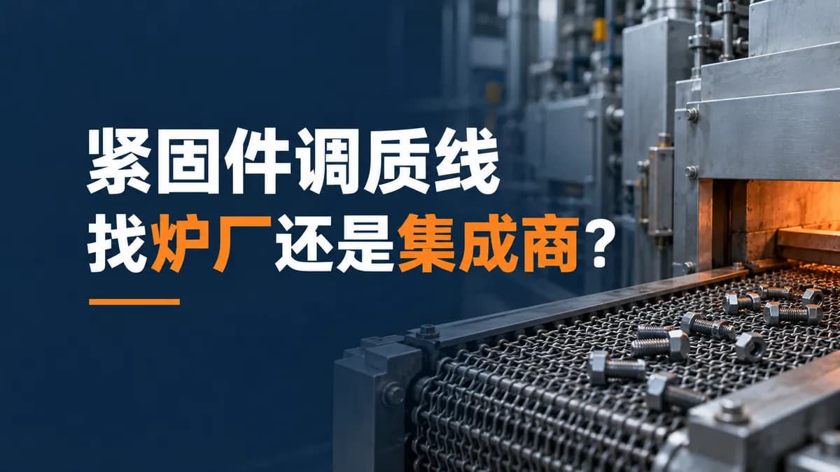 想上一条紧固件调质线,找网带炉厂家还是整线集成商?封面图